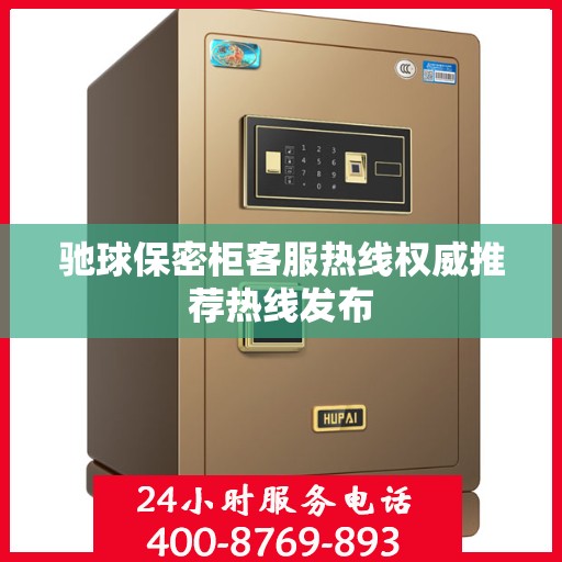 驰球保密柜客服热线权威推荐热线发布