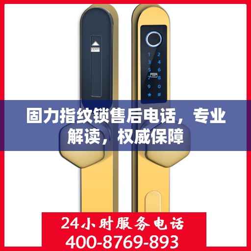 固力指纹锁售后电话，专业解读，权威保障