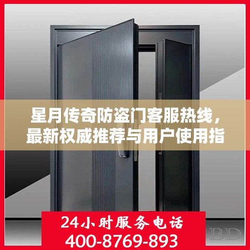 星月传奇防盗门客服热线，最新权威推荐与用户使用指南