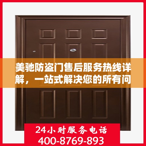 美驰防盗门售后服务热线详解，一站式解决您的所有问题