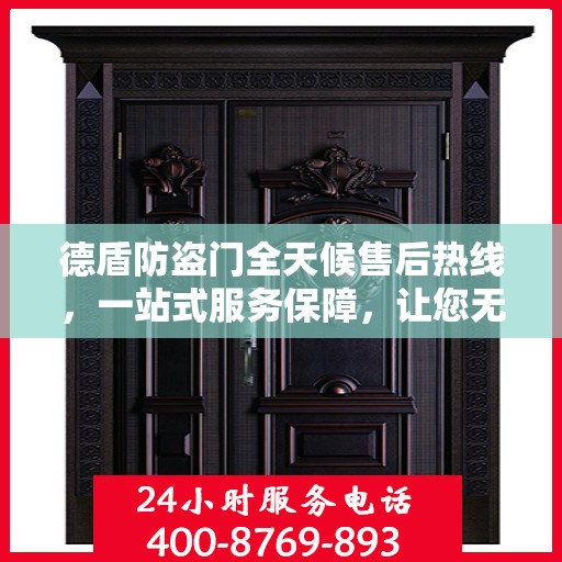德盾防盗门全天候售后热线，一站式服务保障，让您无忧选择德盾防盗门