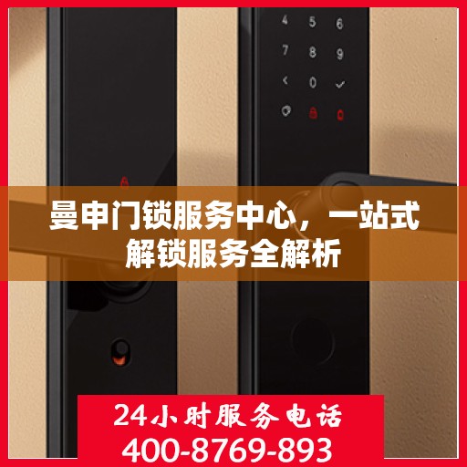 曼申门锁服务中心，一站式解锁服务全解析