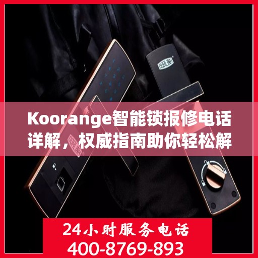 Koorange智能锁报修电话详解，权威指南助你轻松解决故障