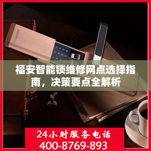 福安智能锁维修网点选择指南，决策要点全解析
