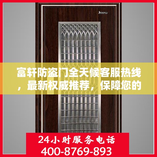 富轩防盗门全天候客服热线，最新权威推荐，保障您的安全需求