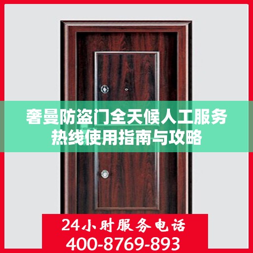 奢曼防盗门全天候人工服务热线使用指南与攻略
