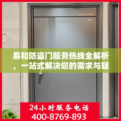 易和防盗门服务热线全解析，一站式解决您的需求与疑虑