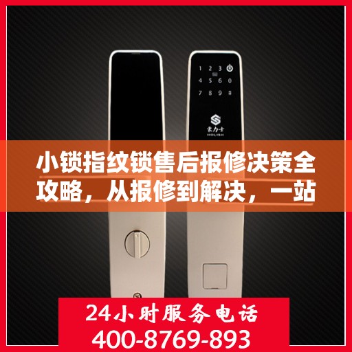 小锁指纹锁售后报修决策全攻略，从报修到解决，一站式指南！