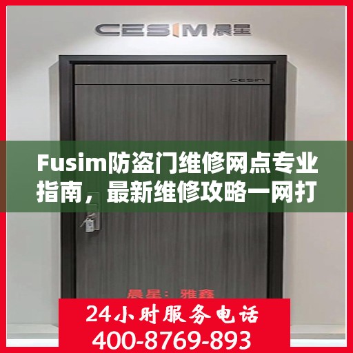 Fusim防盗门维修网点专业指南，最新维修攻略一网打尽