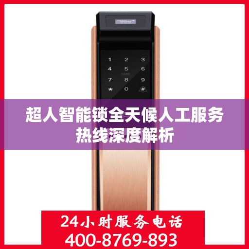 超人智能锁全天候人工服务热线深度解析