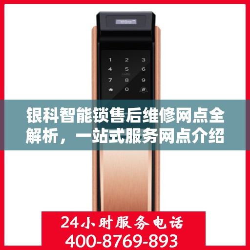 银科智能锁售后维修网点全解析，一站式服务网点介绍