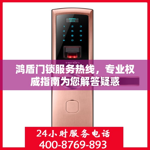 鸿盾门锁服务热线，专业权威指南为您解答疑惑