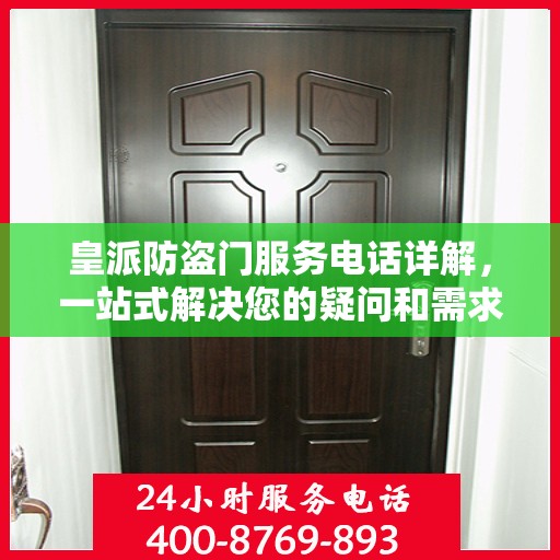 皇派防盗门服务电话详解，一站式解决您的疑问和需求