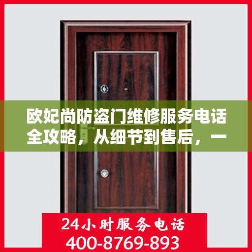 欧妃尚防盗门维修服务电话全攻略，从细节到售后，一站式解决方案