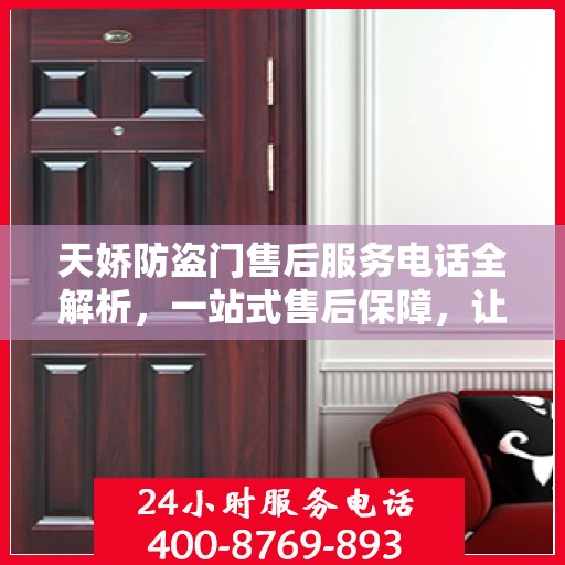 天娇防盗门售后服务电话全解析，一站式售后保障，让您无忧选择！