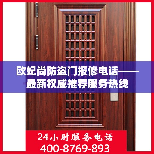 欧妃尚防盗门报修电话——最新权威推荐服务热线