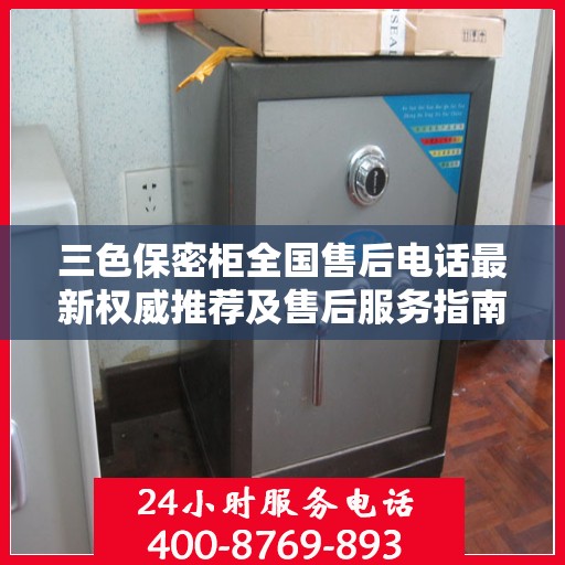 三色保密柜全国售后电话最新权威推荐及售后服务指南