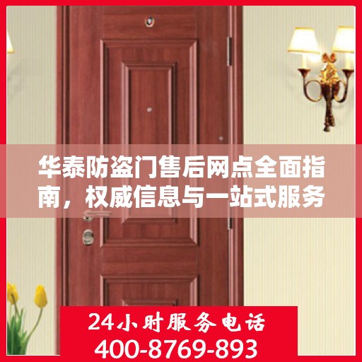 华泰防盗门售后网点全面指南，权威信息与一站式服务网络