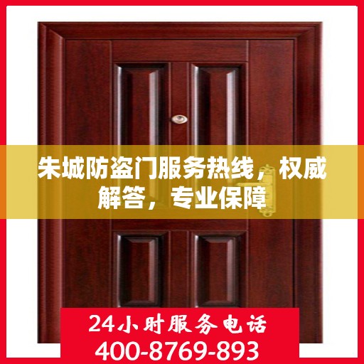 朱城防盗门服务热线，权威解答，专业保障