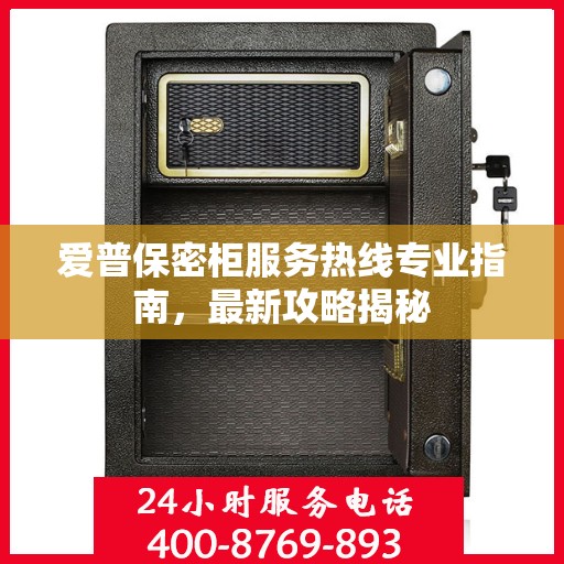 爱普保密柜服务热线专业指南，最新攻略揭秘