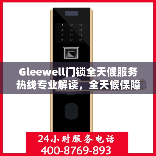 Gleewell门锁全天候服务热线专业解读，全天候保障您的安全锁事无忧