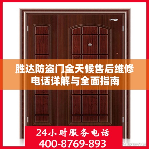 胜达防盗门全天候售后维修电话详解与全面指南