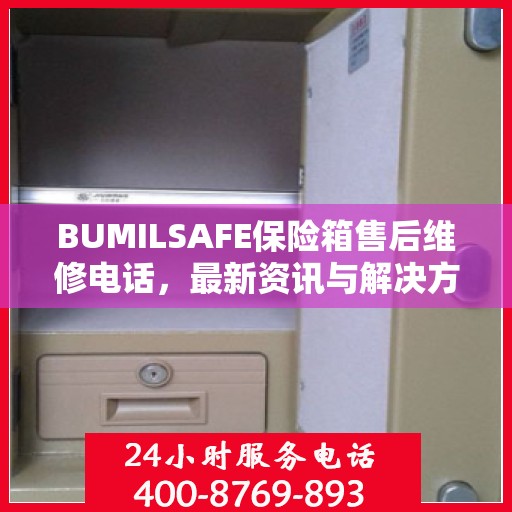 BUMILSAFE保险箱售后维修电话，最新资讯与解决方案