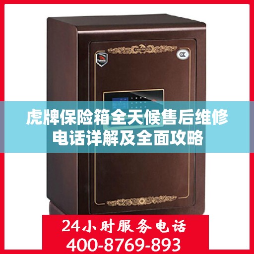 虎牌保险箱全天候售后维修电话详解及全面攻略