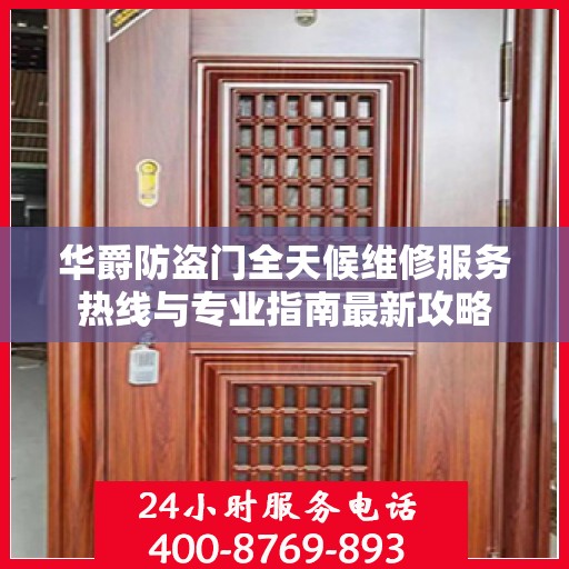 华爵防盗门全天候维修服务热线与专业指南最新攻略