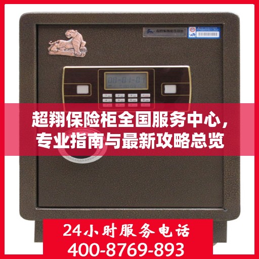 超翔保险柜全国服务中心，专业指南与最新攻略总览