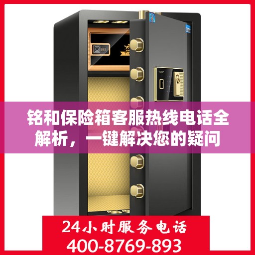 铭和保险箱客服热线电话全解析，一键解决您的疑问
