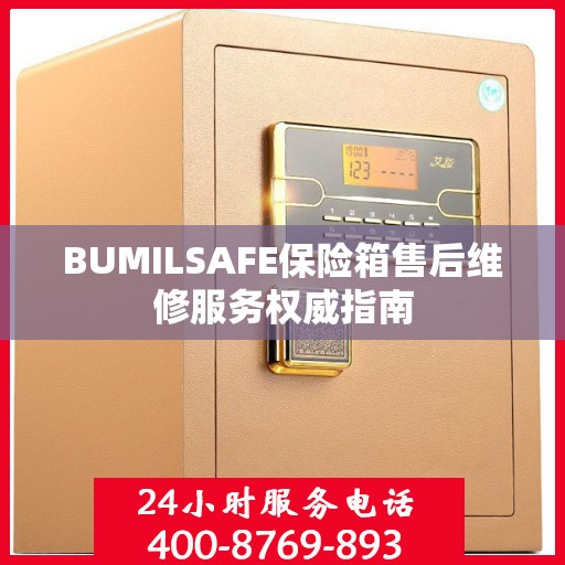 BUMILSAFE保险箱售后维修服务权威指南