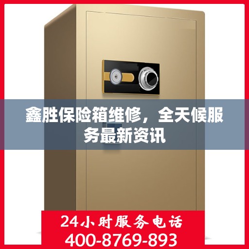 鑫胜保险箱维修，全天候服务最新资讯
