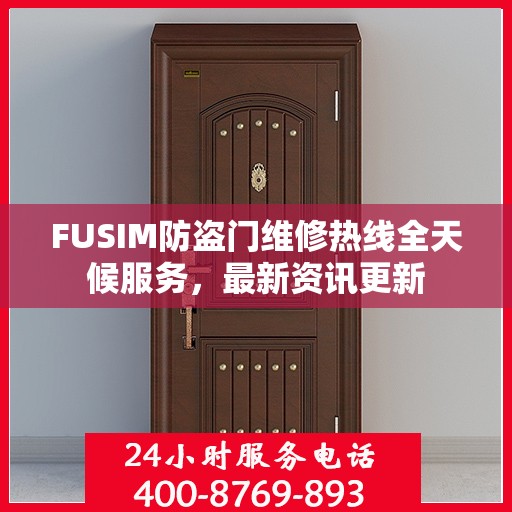 FUSIM防盗门维修热线全天候服务，最新资讯更新