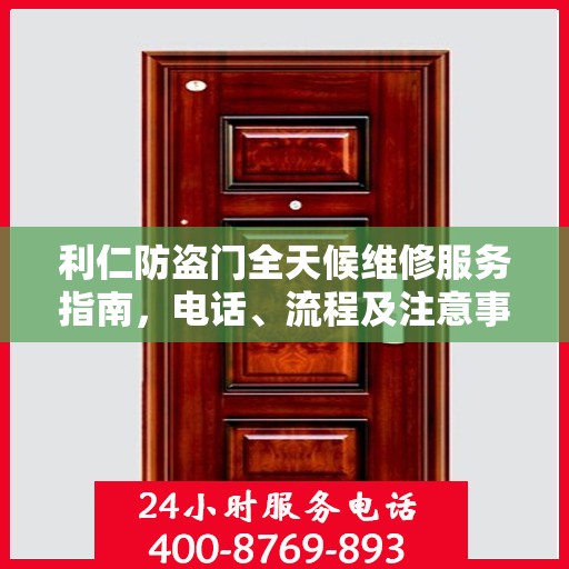 利仁防盗门全天候维修服务指南，电话、流程及注意事项全解析