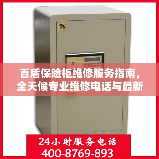 百盾保险柜维修服务指南，全天候专业维修电话与最新攻略