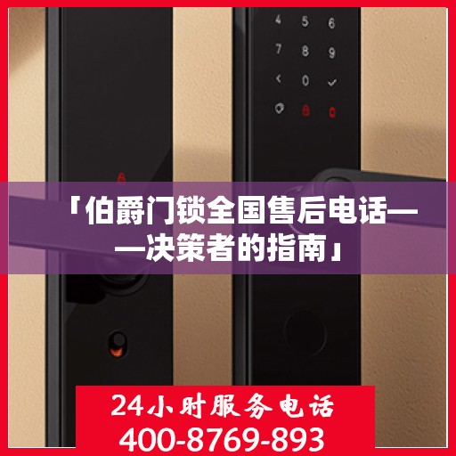 「伯爵门锁全国售后电话——决策者的指南」