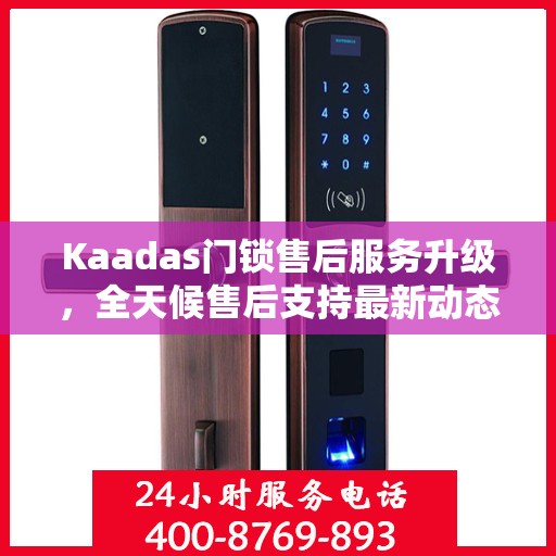 Kaadas门锁售后服务升级，全天候售后支持最新动态