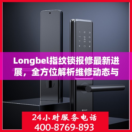 Longbel指纹锁报修最新进展，全方位解析维修动态与解决方案