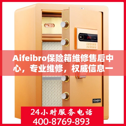 Aifeibro保险箱维修售后中心，专业维修，权威信息一站式服务
