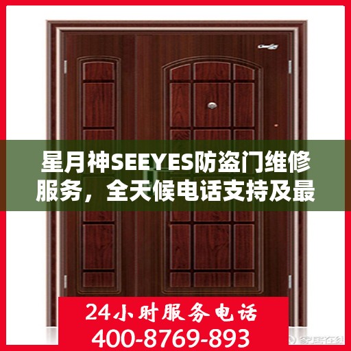 星月神SEEYES防盗门维修服务，全天候电话支持及最新资讯播报