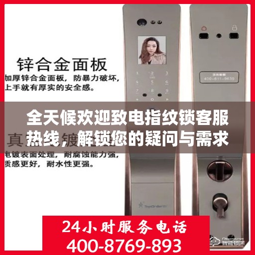 全天候欢迎致电指纹锁客服热线，解锁您的疑问与需求