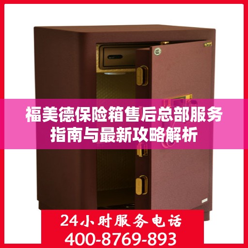 福美德保险箱售后总部服务指南与最新攻略解析