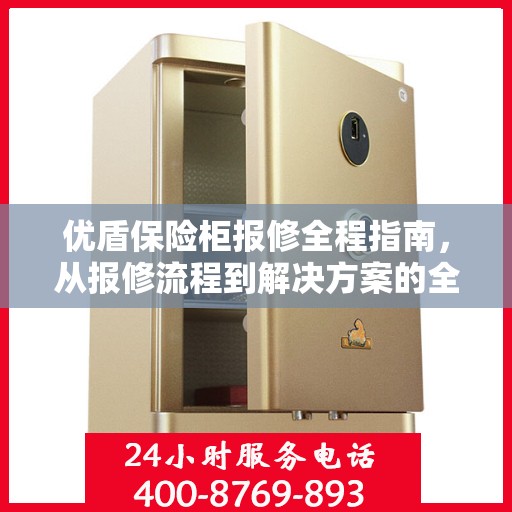 优盾保险柜报修全程指南，从报修流程到解决方案的全面攻略