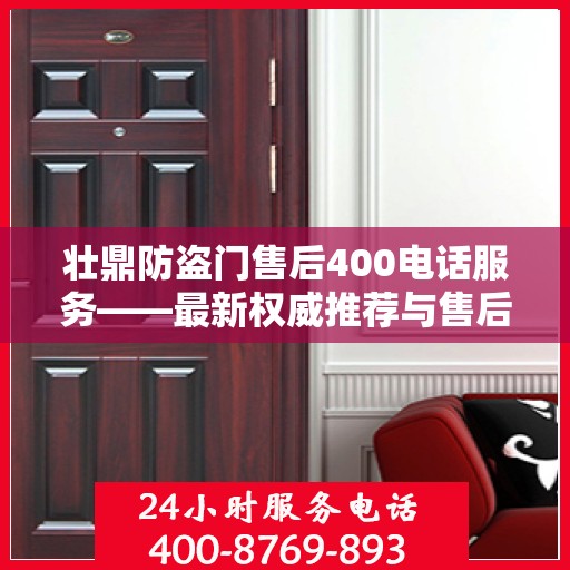 壮鼎防盗门售后400电话服务——最新权威推荐与售后保障