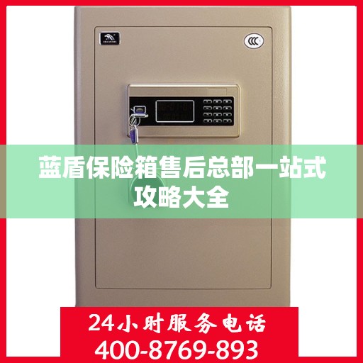 蓝盾保险箱售后总部一站式攻略大全