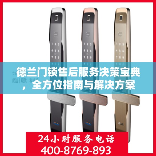 德兰门锁售后服务决策宝典，全方位指南与解决方案
