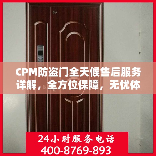 CPM防盗门全天候售后服务详解，全方位保障，无忧体验