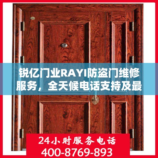 锐亿门业RAYI防盗门维修服务，全天候电话支持及最新权威推荐