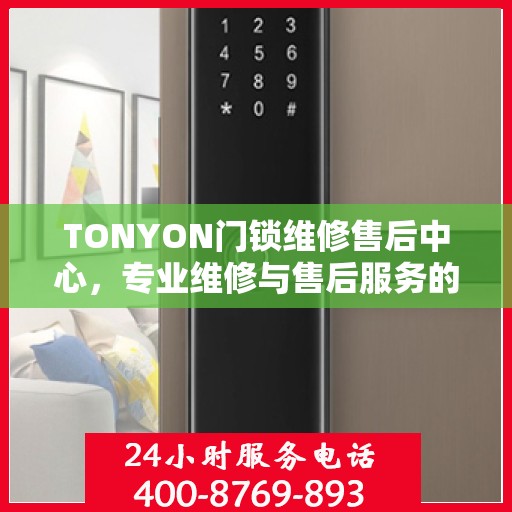 TONYON门锁维修售后中心，专业维修与售后服务的权威指南
